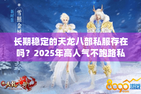 长期稳定的天龙八部私服存在吗？2025年高人气不跑路私服测评