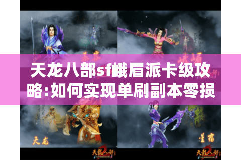 天龙八部sf峨眉派卡级攻略:如何实现单刷副本零损耗?