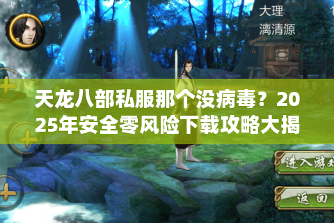 天龙八部私服那个没病毒？2025年安全零风险下载攻略大揭秘