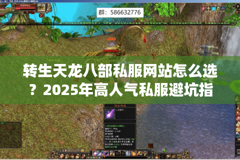 转生天龙八部私服网站怎么选?2025年高人气私服避坑指南 转生天龙八部私服网站怎么选?2025年高人气私服避坑指南