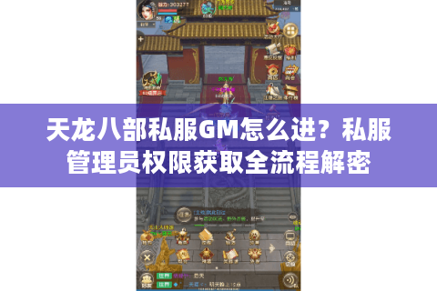 天龙八部私服GM怎么进？私服管理员权限获取全流程解密