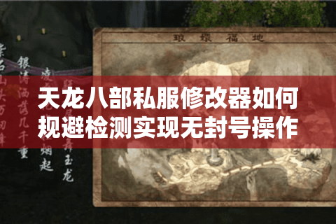 天龙八部私服修改器如何规避检测实现无封号操作? 天龙八部私服修改器如何规避检测实现无封号操作?