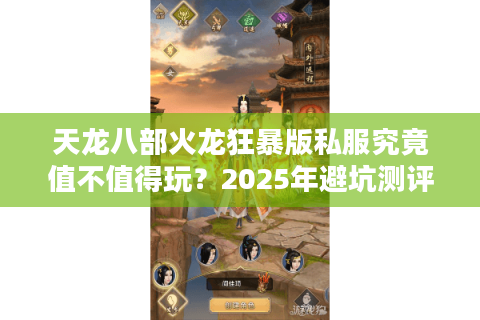 天龙八部火龙狂暴版私服究竟值不值得玩？2025年避坑测评+独家数据对比