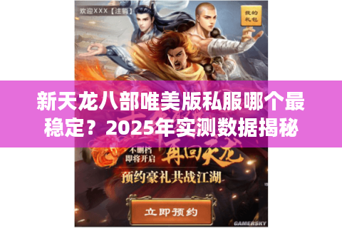 新天龙八部唯美版私服哪个最稳定？2025年实测数据揭秘