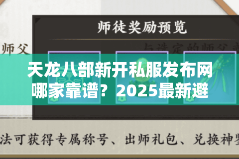 天龙八部新开私服发布网哪家靠谱？2025最新避坑指南