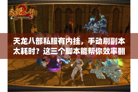 天龙八部私服有内挂,手动刷副本太耗时?这三个脚本能帮你效率翻倍 天龙八部私服有内挂,手动刷副本太耗时?这三个脚本能帮你效率翻倍