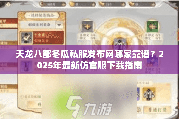 天龙八部冬瓜私服发布网哪家靠谱？2025年最新仿官服下载指南
