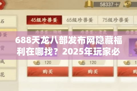 688天龙八部发布网隐藏福利在哪找？2025年玩家必看避坑指南