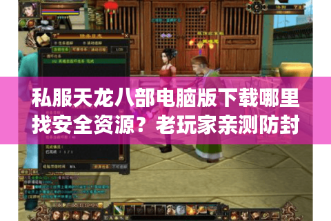 私服天龙八部电脑版下载哪里找安全资源？老玩家亲测防封指南