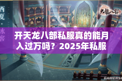 开天龙八部私服真的能月入过万吗？2025年私服运营的盈利真相