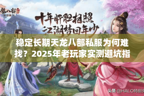 稳定长期天龙八部私服为何难找？2025年老玩家实测避坑指南