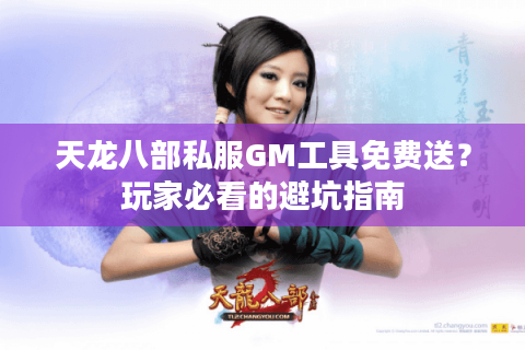 天龙八部私服GM工具免费送？玩家必看的避坑指南