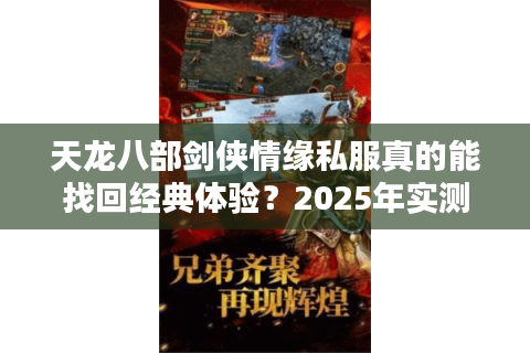 天龙八部剑侠情缘私服真的能找回经典体验？2025年实测对比分析