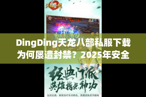 DingDing天龙八部私服下载为何屡遭封禁?2025年安全下载全攻略 DingDing天龙八部私服下载为何屡遭封禁?2025年安全下载全攻略