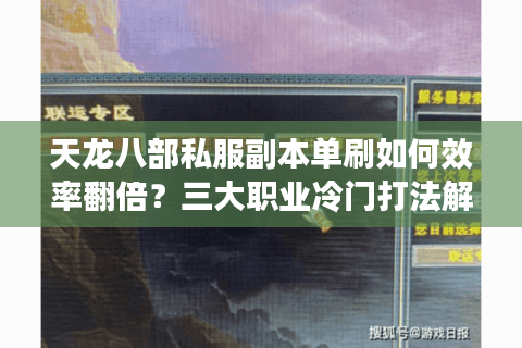 天龙八部私服副本单刷如何效率翻倍？三大职业冷门打法解析