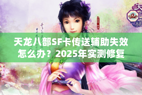 天龙八部SF卡传送辅助失效怎么办？2025年实测修复方案