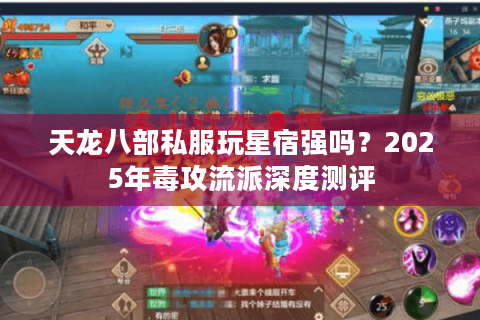 天龙八部私服玩星宿强吗？2025年毒攻流派深度测评