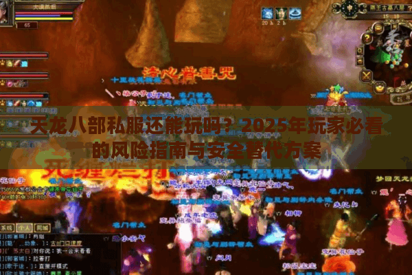 天龙八部私服还能玩吗？2025年玩家必看的风险指南与安全替代方案
