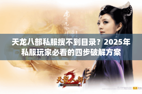 天龙八部私服搜不到目录？2025年私服玩家必看的四步破解方案