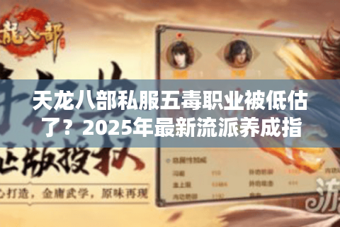 天龙八部私服五毒职业被低估了？2025年最新流派养成指南
