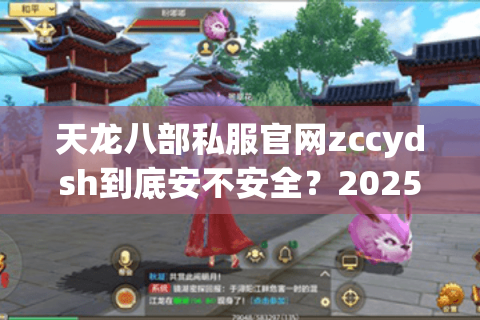 天龙八部私服官网zccydsh到底安不安全?2025年实测避坑指南 天龙八部私服官网zccydsh到底安不安全?2025年实测避坑指南