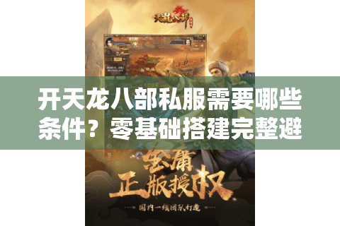 开天龙八部私服需要哪些条件？零基础搭建完整避坑指南