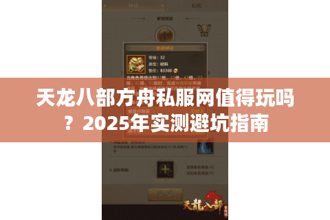 天龙八部方舟私服网值得玩吗？2025年实测避坑指南