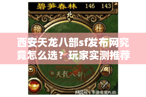 西安天龙八部sf发布网究竟怎么选？玩家实测推荐三大避坑指南