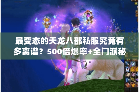 最变态的天龙八部私服究竟有多离谱？500倍爆率+全门派秘籍真的存在吗？