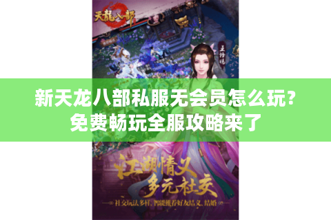 新天龙八部私服无会员怎么玩？免费畅玩全服攻略来了
