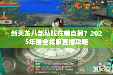 新天龙八部私服在哪直播？2025年最全找服直播攻略