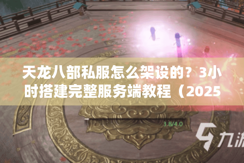 天龙八部私服怎么架设的？3小时搭建完整服务端教程（2025最新版）