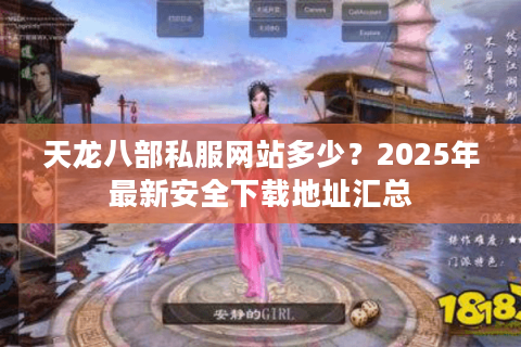 天龙八部私服网站多少?2025年最新安全下载地址汇总 天龙八部私服网站多少?2025年最新安全下载地址汇总