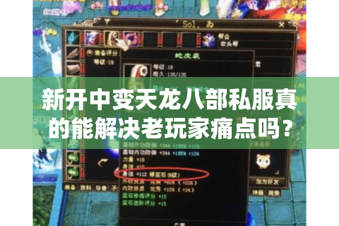 新开中变天龙八部私服真的能解决老玩家痛点吗？