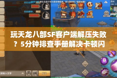 玩天龙八部SF客户端解压失败？5分钟排查手册解决卡顿闪退