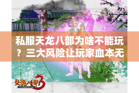私服天龙八部为啥不能玩？三大风险让玩家血本无归