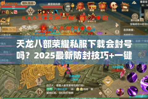 天龙八部荣耀私服下载会封号吗？2025最新防封技巧+一键安装教程