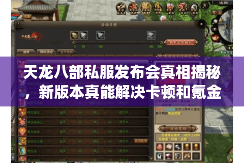 天龙八部私服发布会真相揭秘，新版本真能解决卡顿和氪金问题吗？