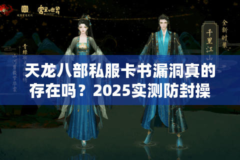 天龙八部私服卡书漏洞真的存在吗？2025实测防封操作指南