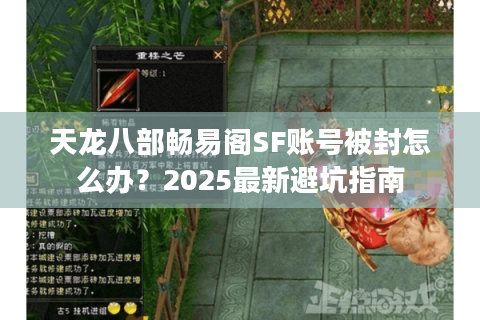 天龙八部畅易阁SF账号被封怎么办？2025最新避坑指南