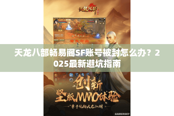 天龙八部畅易阁SF账号被封怎么办？2025最新避坑指南