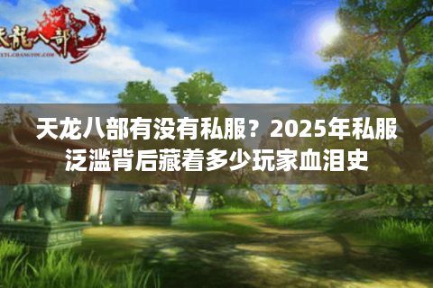 天龙八部有没有私服？2025年私服泛滥背后藏着多少玩家血泪史