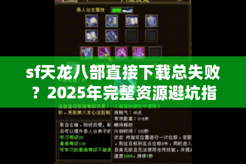 sf天龙八部直接下载总失败？2025年完整资源避坑指南实测