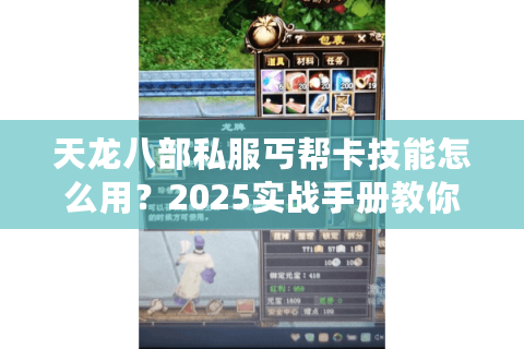 天龙八部私服丐帮卡技能怎么用？2025实战手册教你三招制霸