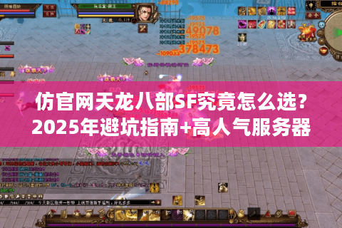 仿官网天龙八部SF究竟怎么选？2025年避坑指南+高人气服务器推荐
