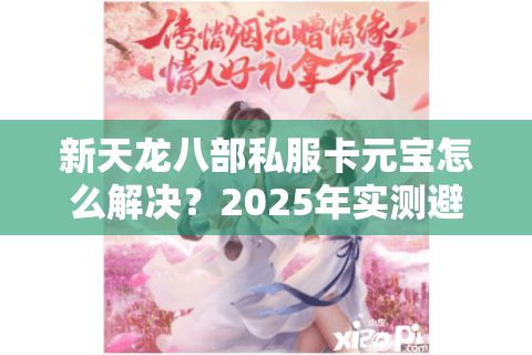 新天龙八部私服卡元宝怎么解决？2025年实测避坑指南
