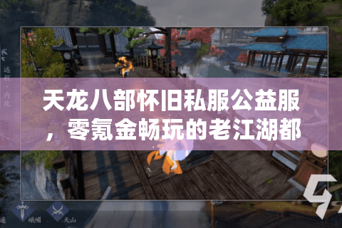 天龙八部怀旧私服公益服,零氪金畅玩的老江湖都在哪些良心服扎根? 天龙八部怀旧私服公益服,零氪金畅玩的老江湖都在哪些良心服扎根?