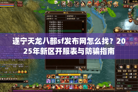 遂宁天龙八部sf发布网怎么找？2025年新区开服表与防骗指南