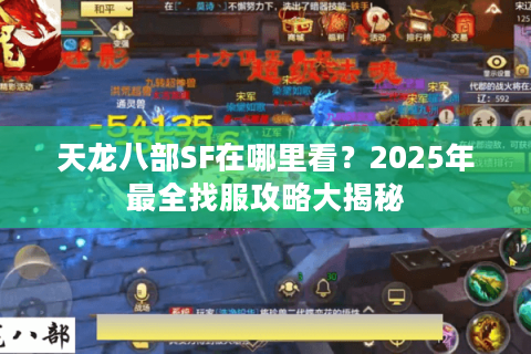 天龙八部SF在哪里看？2025年最全找服攻略大揭秘