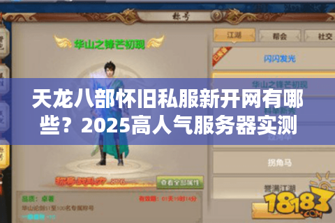 天龙八部怀旧私服新开网有哪些?2025高人气服务器实测推荐 天龙八部怀旧私服新开网有哪些?2025高人气服务器实测推荐